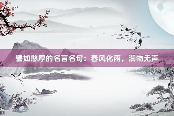 譬如憨厚的名言名句：春风化雨，润物无声